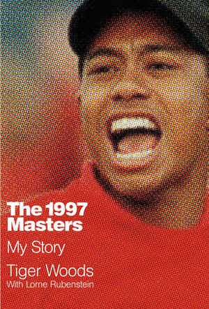 The 1997 Masters: My Story by Lorne Rubenstein, Tiger Woods