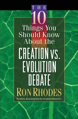 The 10 Things You Should Know about the Creation Vs. Evolution Debate by Ron Rhodes