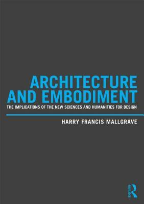 Architecture and Embodiment: The Implications of the New Sciences and Humanities for Design by Harry Francis Mallgrave