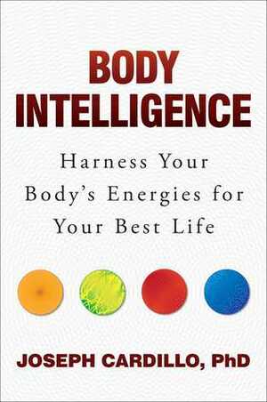 Body Intelligence: Harness Your Body's Energies for Your Best Life by Joseph Cardillo