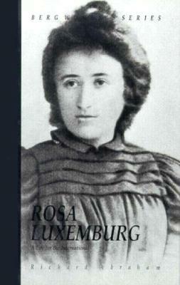 Rosa Luxemburg: A Life for the International by Richard Abraham