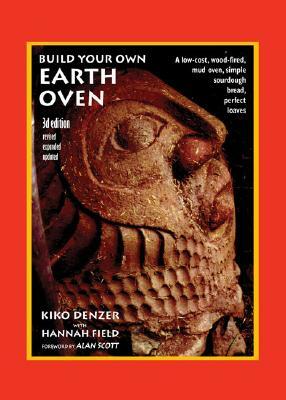 Build Your Own Earth Oven: A Low-Cost Wood-Fired Mud Oven, Simple Sourdough Bread, Perfect Loaves, 3rd Edition by Hannah Field, Kiko Denzer
