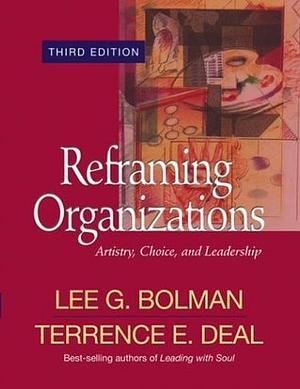 Reframing Organizations: Artistry, Choice, and Leadership by Terrence E. Deal, Lee G. Bolman