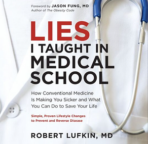 Lies I Taught in Medical School: How Conventional Medicine Is Making You Sicker and What You Can Do to Save Your Own Life by Robert Lufkin