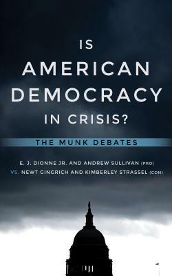Is American Democracy in Crisis?: The Munk Debates by Andrew Sullivan, Newt Gingrich, E. J. Dionne
