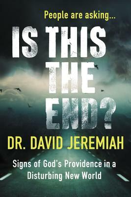 Is This the End? (with Bonus Content): Signs of God's Providence in a Disturbing New World by David Jeremiah