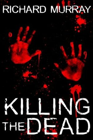 Killing the Dead by Richard Murray