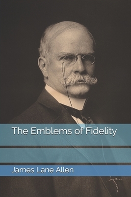 The Emblems of Fidelity by James Lane Allen