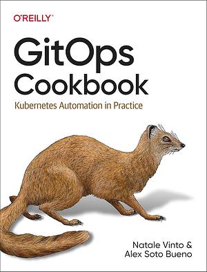 GitOps Cookbook: Kubernetes Automation in Practice by Natale Vinto, Alex Soto Bueno