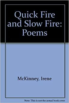 Quick Fire and Slow Fire : Poems by Irene McKinney