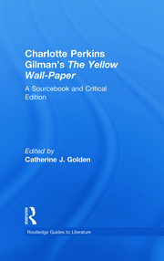 Charlotte Perkins Gilman's The Yellow Wall-Paper: A Sourcebook and Critical Edition by Catherine J. Golden