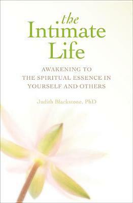 The Intimate Life: Awakening to the Spiritual Essence in Yourself and Others by Judith Blackstone
