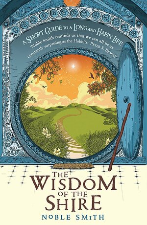 The Wisdom of the Shire: A Short Guide to a Long and Happy Life by Noble Smith