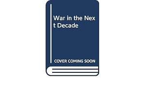 War in the Next Decade by Martin Edmonds, Roger A. Beaumont