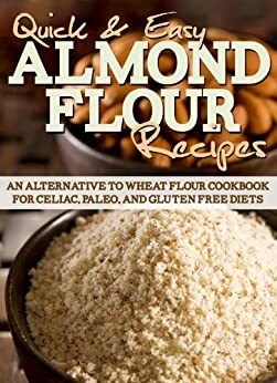 Almond Flour Recipes: An Alternative to Wheat Flour Cookbook for Celiac, Paleo, and Gluten Free Diets by Dogwood Apps