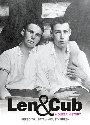 Len & Cub: A Queer History by Meredith J. Batt, Dusty Green