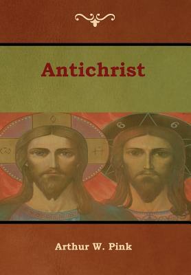 Antichrist by Arthur W. Pink