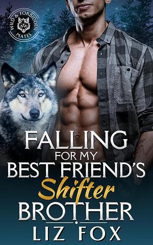 Falling For My Best Friend's Shifter Brother Wild & Forbidden Mates, Book 1 by Liz Fox