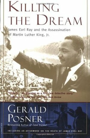 Killing the Dream: James Earl Ray and the Assassination of Martin Luther King, Jr. by Gerald Posner
