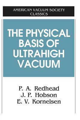 The Physical Basis of Ultrahigh Vacuum by E. V. Kornelsen, J. P. Hobson, P. A. Redhead