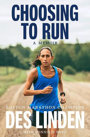 Choosing to Run: A Memoir by Bonnie D. Ford, Des Linden