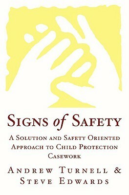 Signs of Safety: A Solution and Safety Oriented Approach to Child Protection Casework by Andrew Turnell