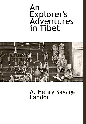 An Explorer's Adventures in Tibet by Arnold Henry Savage-Landor