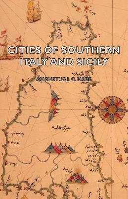 Cities of Southern Italy and Sicily by Augustus John Cuthbert Hare