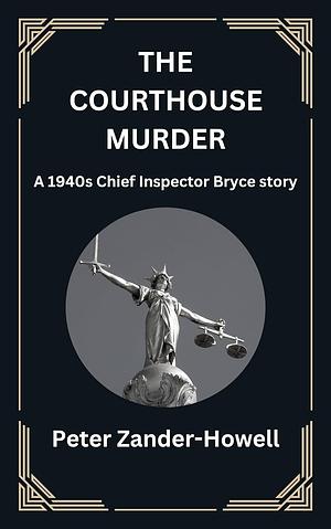 The Courthouse Murder by Peter Zander-Howell