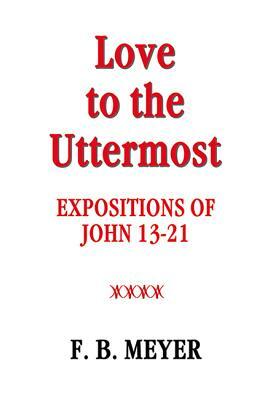 Love to the Uttermost: John 13-21 by Frederick Meyer