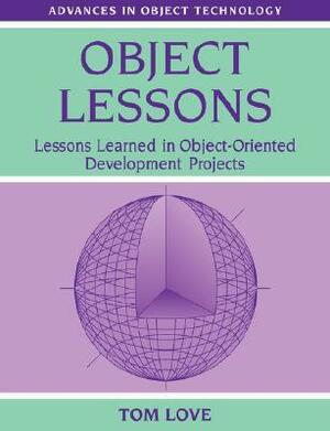 Object Lessons: Lessons Learned in Object-Oriented Development Projects by Tom Love