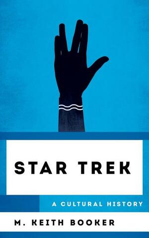 Star Trek: A Cultural History: A Cultural History by M. Keith Booker