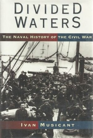 Divided Waters: The Naval History of the Civil War by Ivan Musicant