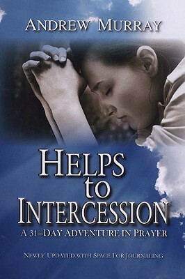 Helps to Intercession: A 31-Day Adventure in Prayer by Andrew Murray