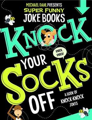 Knock Your Socks Off: A Book of Knock-Knock Jokes by Michael Dahl