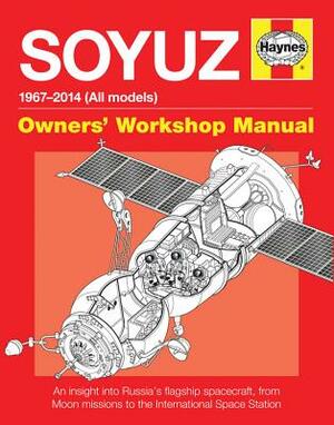 Soyuz Owners' Workshop Manual: 1967 Onwards (All Models) - An Insight Into Russia's Flagship Spacecraft, from Moon Missions to the International Spac by David Baker