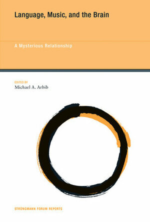 Language, Music, and the Brain: A Mysterious Relationship by Michael A. Arbib