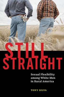 Still Straight: Sexual Flexibility Among White Men in Rural America by Tony Silva