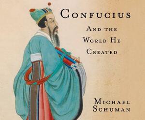 Confucius: And the World He Created by Michael Schuman