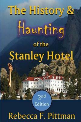 The History and Haunting of the Stanley Hotel, 2nd Edition by Rebecca F. Pittman