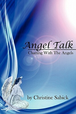 Angel Talk: Chatting With The Angels by Christine Sabick