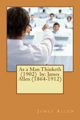 As a Man Thinketh (1902) by: James Allen (1864-1912) by James Allen