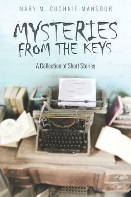 Mysteries from the Keys: A Collecion of Short Stories by Mary M. Cushnie-Mansour