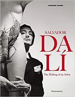Salvador Dali: The Making of an Artist by Catherine Grenier, Flammarion