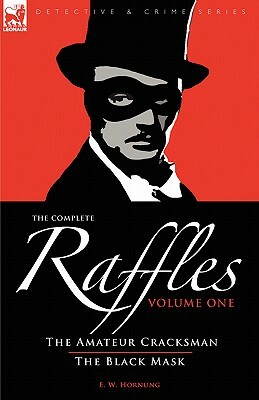 The Complete Raffles: 1-The Amateur Cracksman & The Black Mask by E. W. Hornung