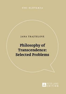 Philosophy of Transcendence: Selected Problems by Jana Trajtelová