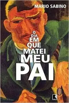 O Dia em que Matei o meu Pai by Mario Sabino