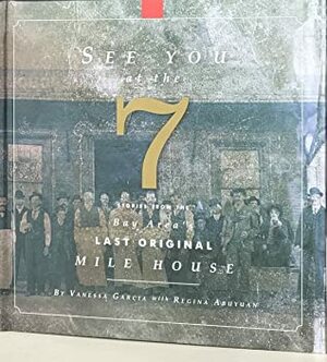 See you at the 7: Stories From the Bay Area's Last Original Mile House by Regina Abuyuan, Vanessa Garcia