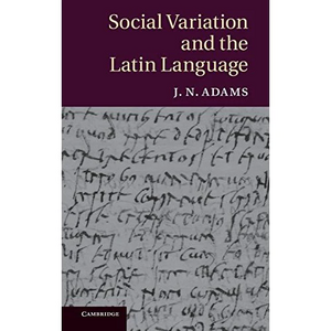 Social Variation and the Latin Language by James Noel Adams