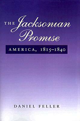 The Jacksonian Promise: America, 1815-1840 by Daniel Feller